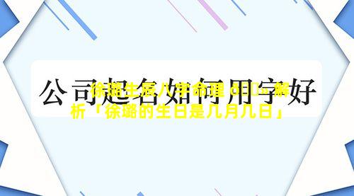 徐璐生辰八字命理 🌻 解析「徐璐的生日是几月几日」